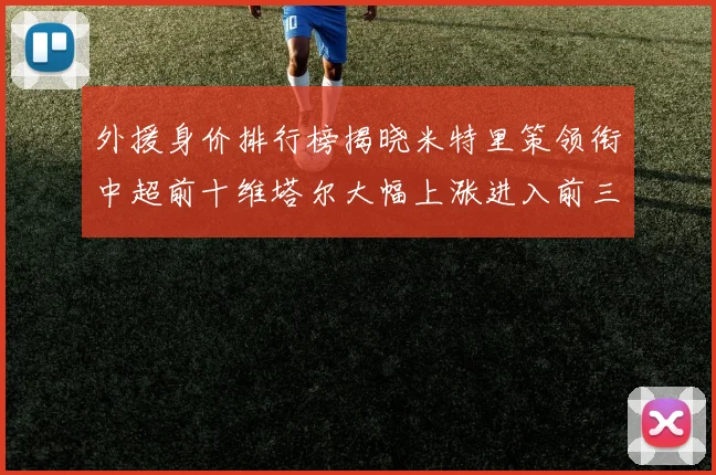 外援身价排行榜揭晓米特里策领衔中超前十维塔尔大幅上涨进入前三