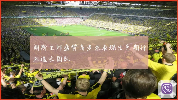 朗斯主帅盛赞乌多尔表现出色期待入选法国队