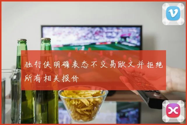 独行侠明确表态不交易欧文并拒绝所有相关报价